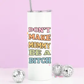 Don't Make Mommy be a B*tch Tall Travel Cup